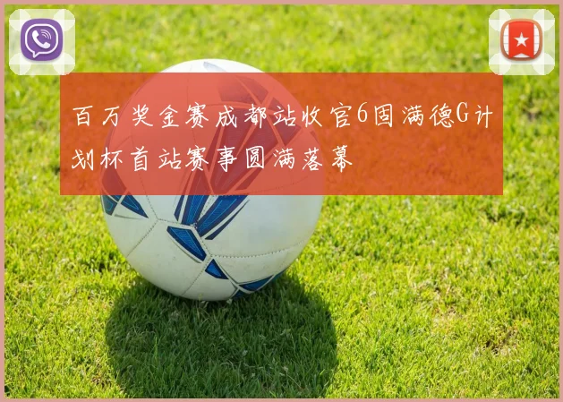 百万奖金赛成都站收官6固满德G计划杯首站赛事圆满落幕